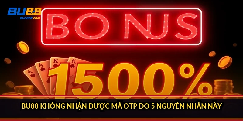 BU88 không nhận được mã OTP: 5 nguyên nhân và cách xử lý 3 BU88 không nhận được mã OTP do 5 nguyên nhân này