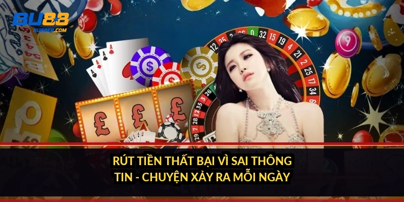 Cách cập nhật thông tin BU88: sửa SĐT, ngân hàng, email 3 Rút tiền thất bại vì sai thông tin - chuyện xảy ra mỗi ngày