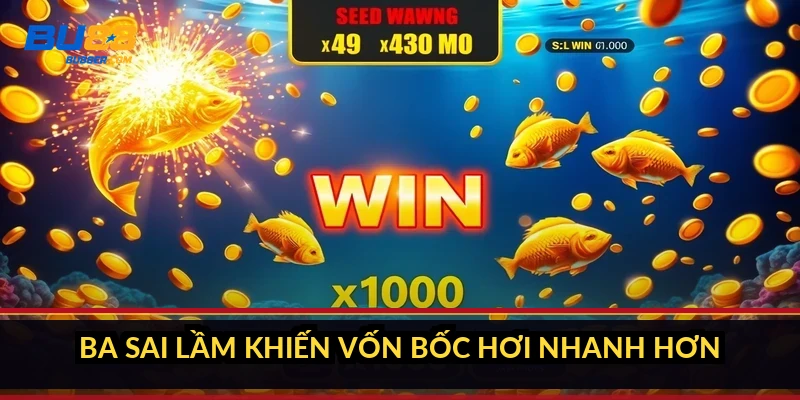 Cách săn cá lớn ít tốn đạn: 6 mẹo giữ vốn cho dân bắn cá 3 Ba sai lầm khiến vốn bốc hơi nhanh hơn