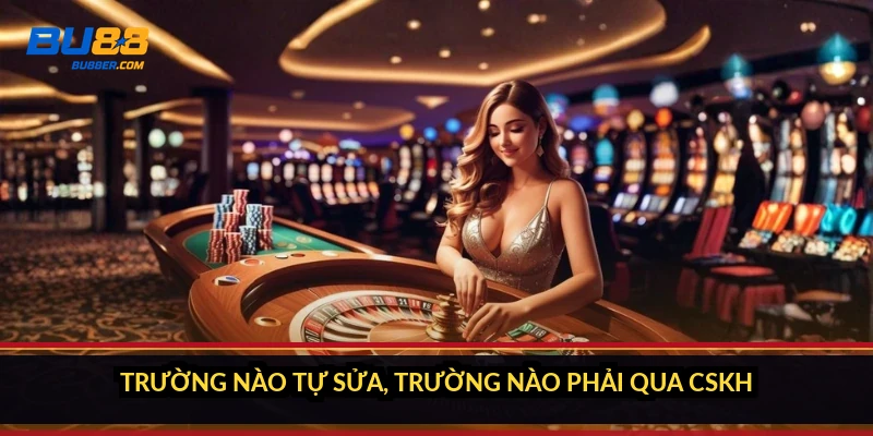 Cách cập nhật thông tin BU88: sửa SĐT, ngân hàng, email 4 Trường nào tự sửa, trường nào phải qua CSKH